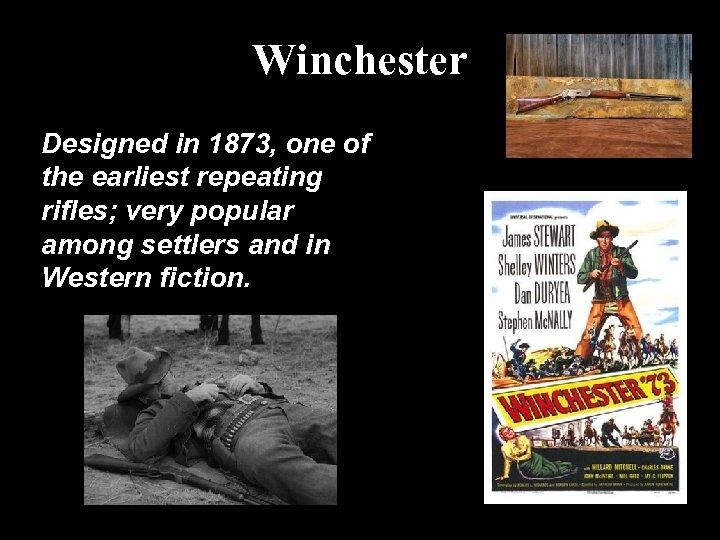Winchester Designed in 1873, one of the earliest repeating rifles; very popular among settlers