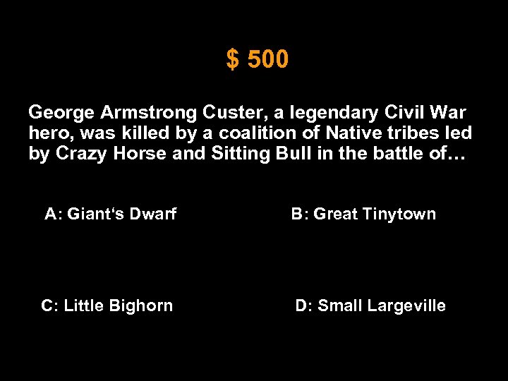 $ 500 George Armstrong Custer, a legendary Civil War hero, was killed by a