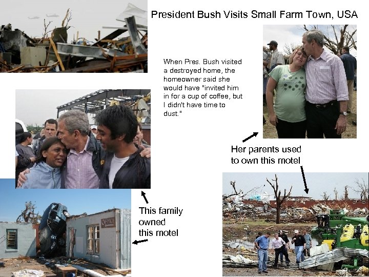 President Bush Visits Small Farm Town, USA When Pres. Bush visited a destroyed home,