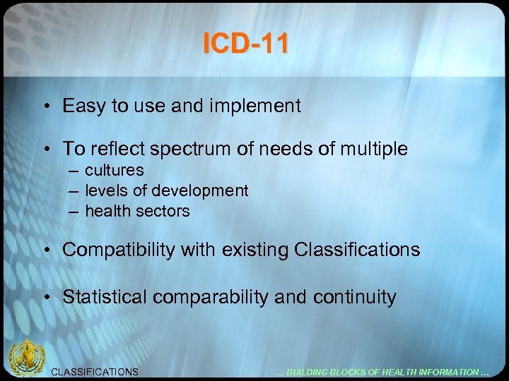 ICD-11 • Easy to use and implement • To reflect spectrum of needs of