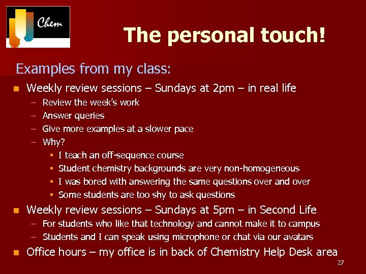 The personal touch! Examples from my class: n Weekly review sessions – Sundays at