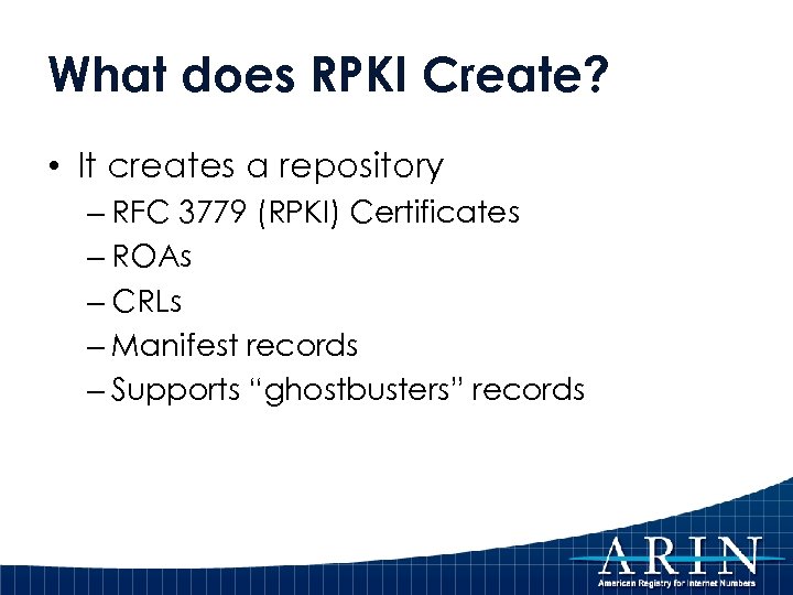 What does RPKI Create? • It creates a repository – RFC 3779 (RPKI) Certificates