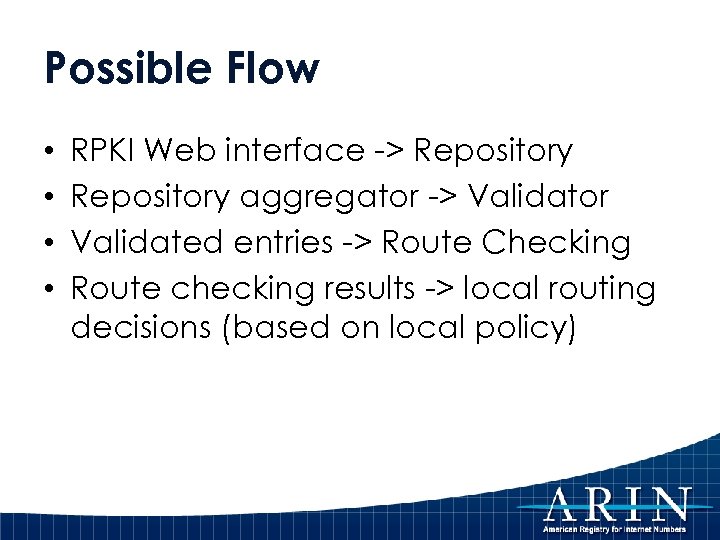 Possible Flow • • RPKI Web interface -> Repository aggregator -> Validator Validated entries