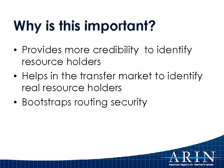 Why is this important? • Provides more credibility to identify resource holders • Helps