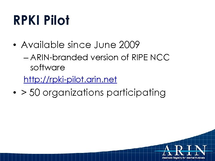 RPKI Pilot • Available since June 2009 – ARIN-branded version of RIPE NCC software