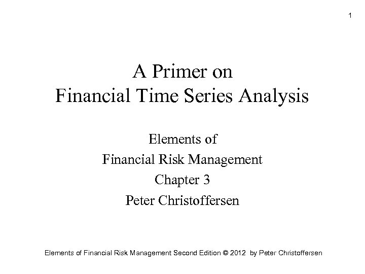 1 A Primer on Financial Time Series Analysis Elements of Financial Risk Management Chapter