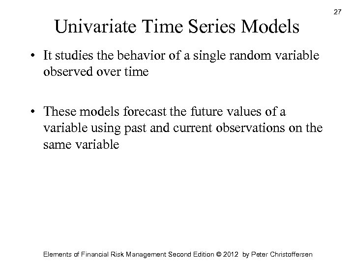Univariate Time Series Models • It studies the behavior of a single random variable