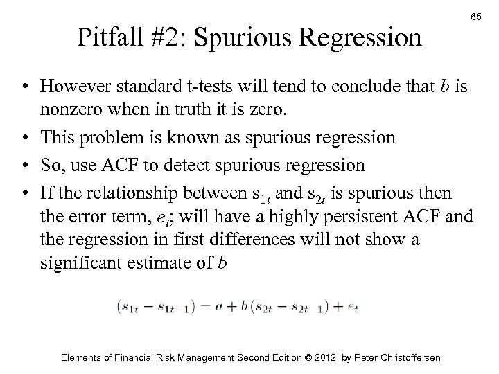 Pitfall #2: Spurious Regression 65 • However standard t-tests will tend to conclude that