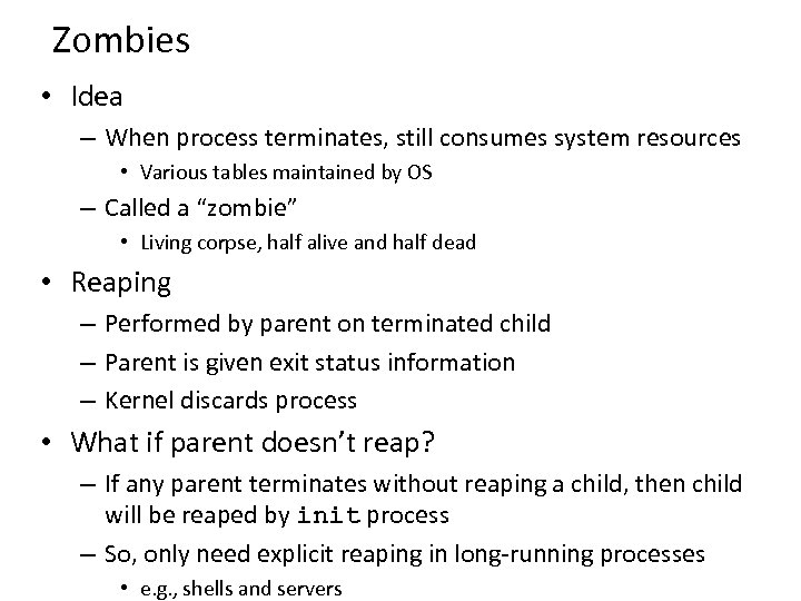 Zombies • Idea – When process terminates, still consumes system resources • Various tables
