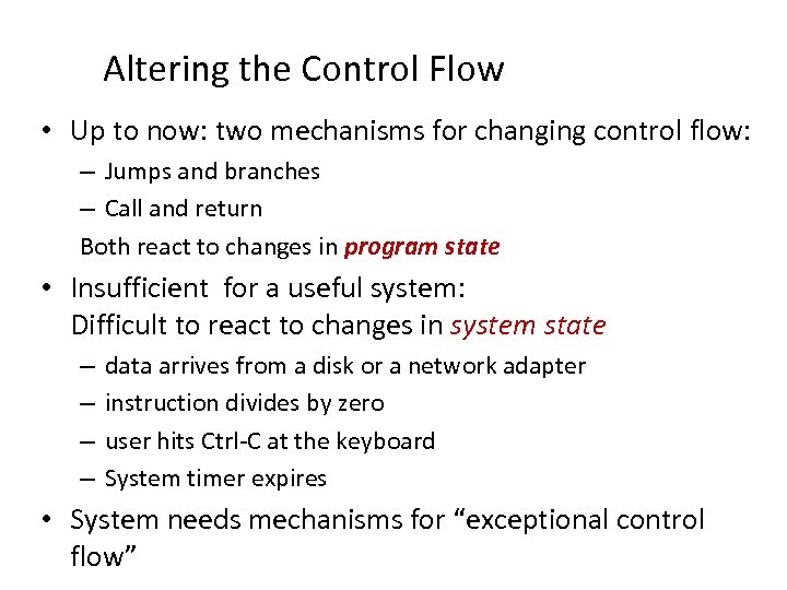Altering the Control Flow • Up to now: two mechanisms for changing control flow: