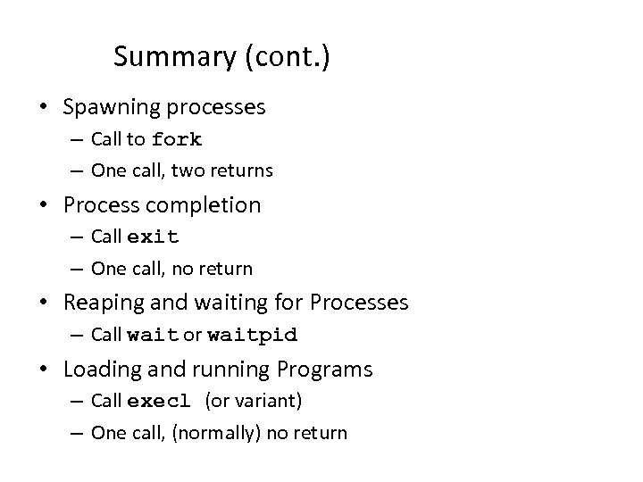 Summary (cont. ) • Spawning processes – Call to fork – One call, two