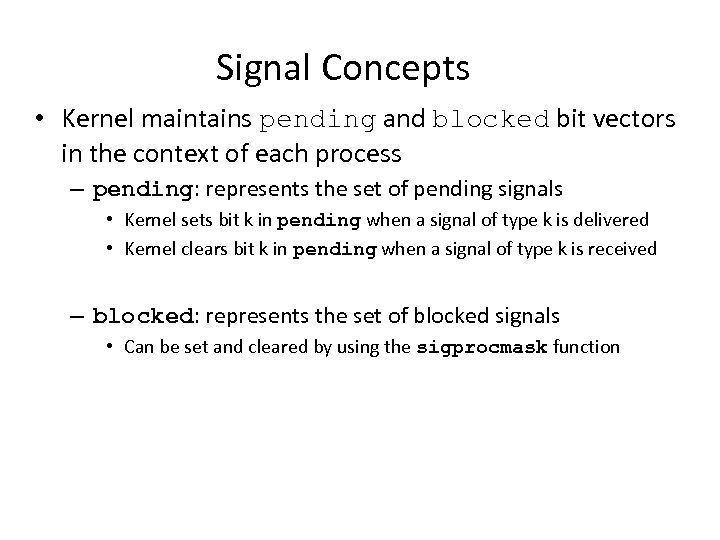 Signal Concepts • Kernel maintains pending and blocked bit vectors in the context of