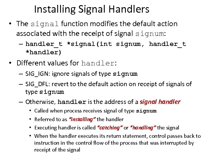 Installing Signal Handlers • The signal function modifies the default action associated with the