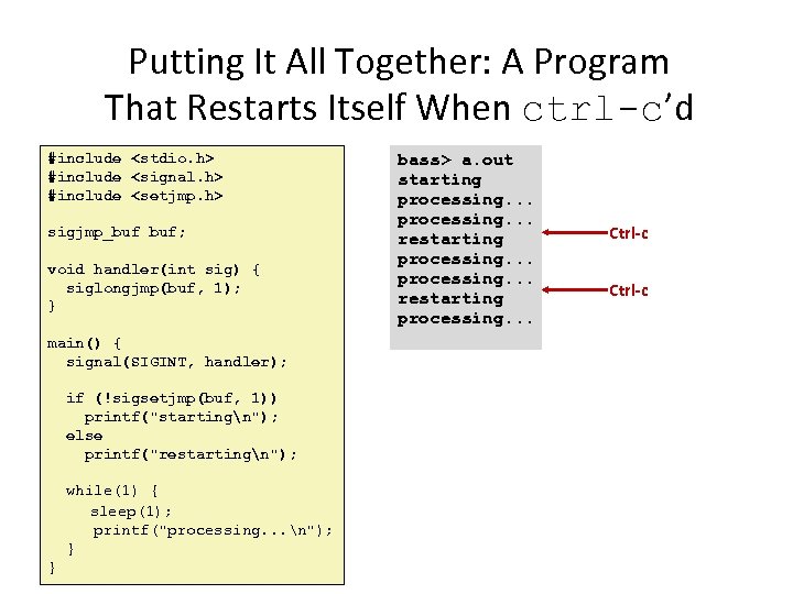 Putting It All Together: A Program That Restarts Itself When ctrl-c’d #include <stdio. h>