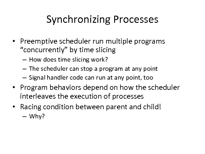 Synchronizing Processes • Preemptive scheduler run multiple programs “concurrently” by time slicing – How