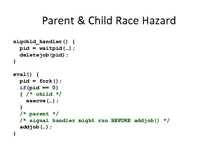 Parent & Child Race Hazard sigchld_handler() { pid = waitpid(…); deletejob(pid); } eval() {