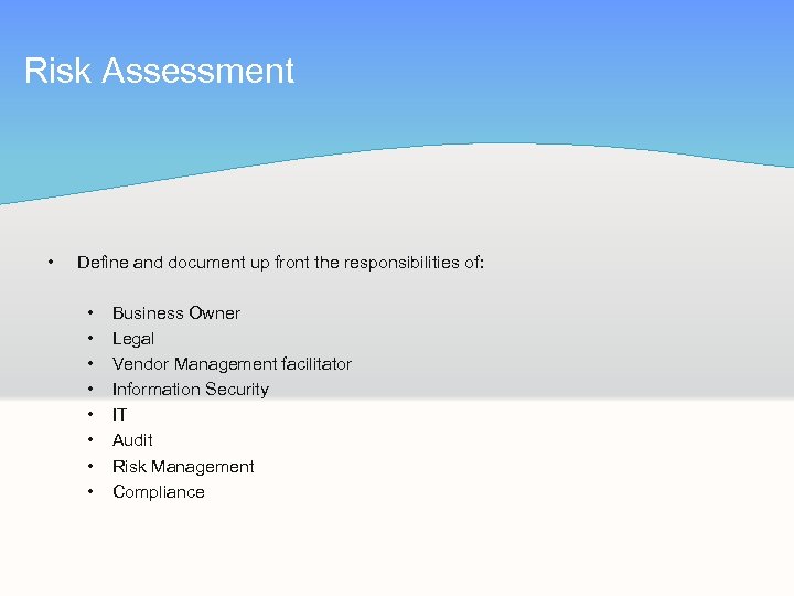 Risk Assessment • Define and document up front the responsibilities of: • • Business