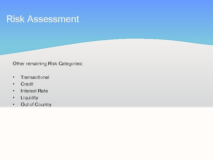 Risk Assessment Other remaining Risk Categories: • • • Transactional Credit Interest Rate Liquidity