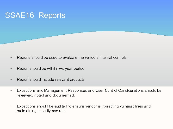 SSAE 16 Reports • Reports should be used to evaluate the vendors internal controls.
