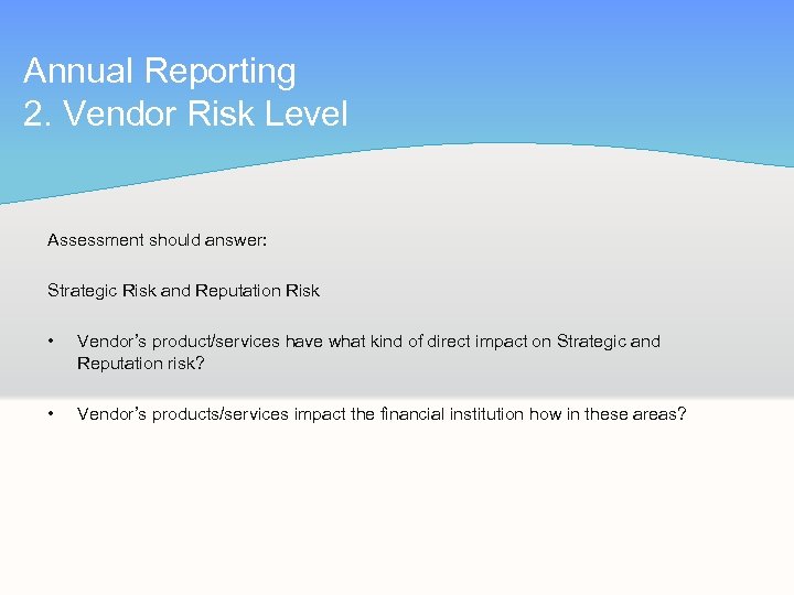 Annual Reporting 2. Vendor Risk Level Assessment should answer: Strategic Risk and Reputation Risk
