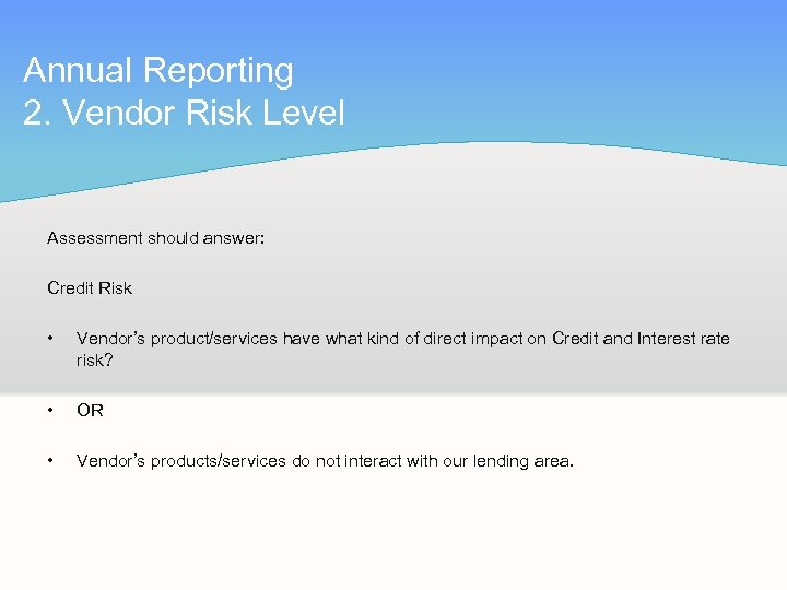 Annual Reporting 2. Vendor Risk Level Assessment should answer: Credit Risk • Vendor’s product/services