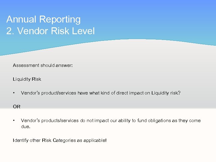 Annual Reporting 2. Vendor Risk Level Assessment should answer: Liquidity Risk • Vendor’s product/services