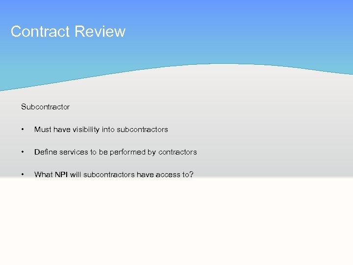 Contract Review Subcontractor • Must have visibility into subcontractors • Define services to be