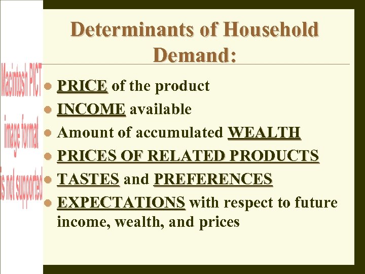 Determinants of Household Demand: PRICE of the product INCOME available Amount of accumulated WEALTH