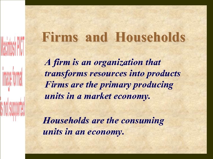 Firms and Households A firm is an organization that transforms resources into products Firms