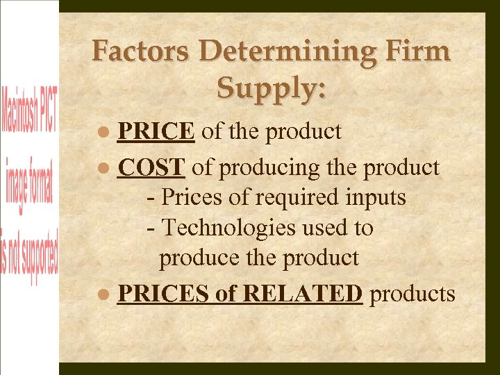 Factors Determining Firm Supply: PRICE of the product COST of producing the product -