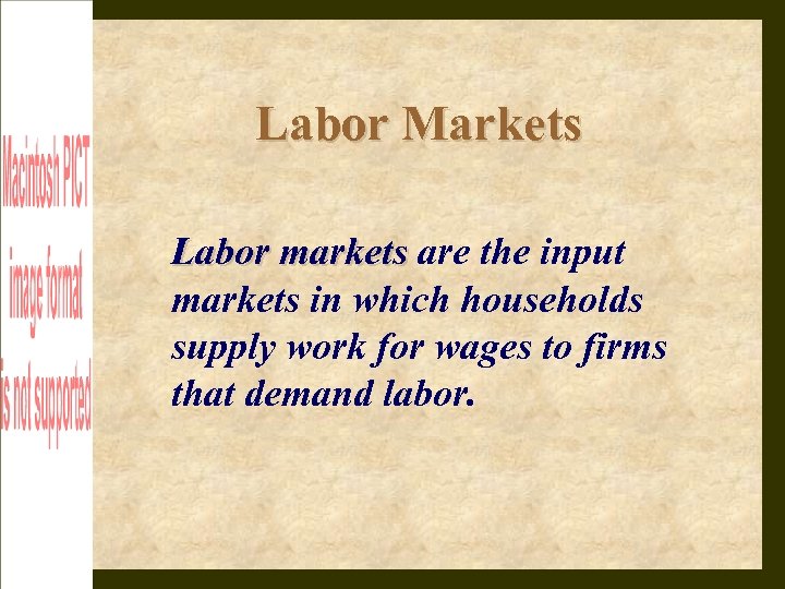 Labor Markets Labor markets are the input markets in which households supply work for