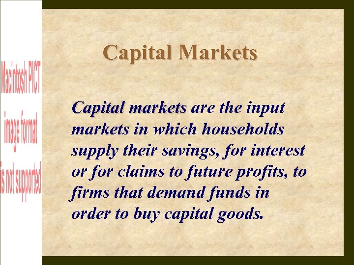 Capital Markets Capital markets are the input markets in which households supply their savings,