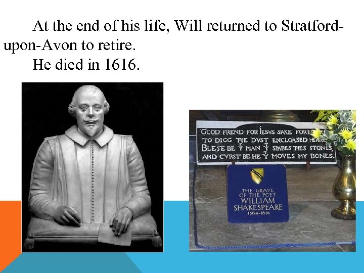 At the end of his life, Will returned to Stratfordupon-Avon to retire. He died