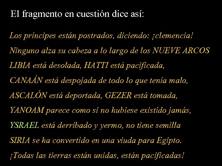 El fragmento en cuestión dice así: Los príncipes están postrados, diciendo: ¡clemencia! Ninguno alza