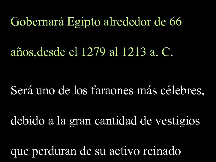 Gobernará Egipto alrededor de 66 años, desde el 1279 al 1213 a. C. Será