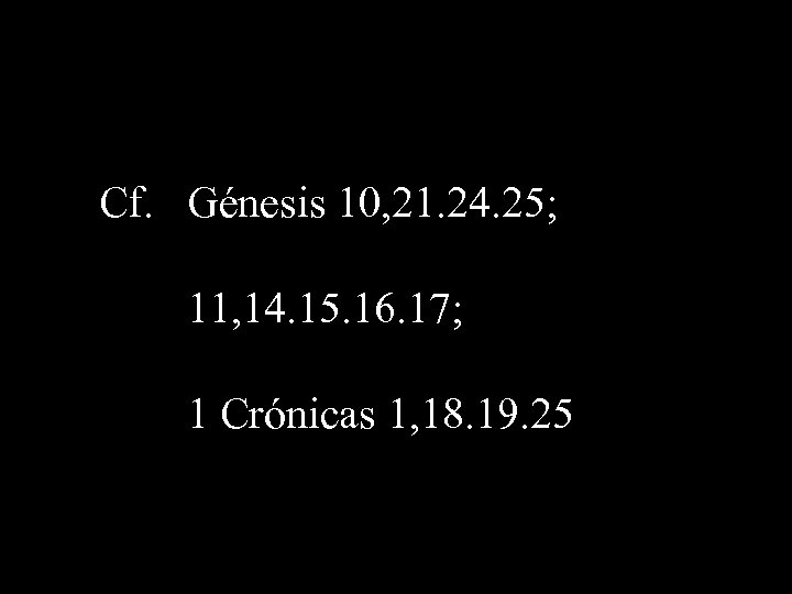 Cf. Génesis 10, 21. 24. 25; 11, 14. 15. 16. 17; 1 Crónicas 1,