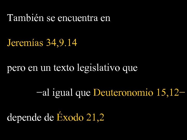 También se encuentra en Jeremías 34, 9. 14 pero en un texto legislativo que