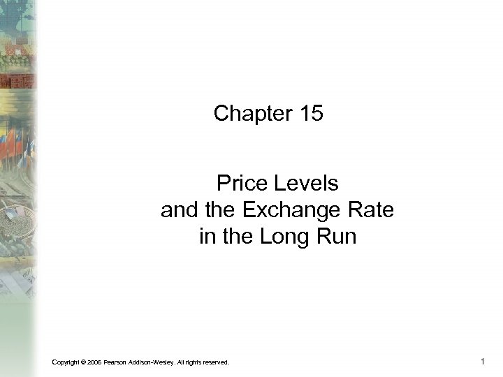 Chapter 15 Price Levels and the Exchange Rate in the Long Run Copyright ©