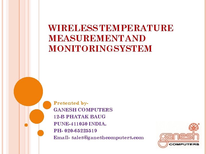 WIRELESS TEMPERATURE MEASUREMENT AND MONITORINGSYSTEM Presented by. GANESH COMPUTERS 12 -B PHATAK BAUG PUNE-411030