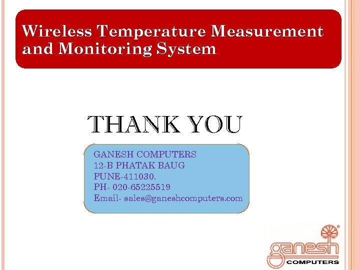 Wireless Temperature Measurement and Monitoring System THANK YOU GANESH COMPUTERS 12 -B PHATAK BAUG