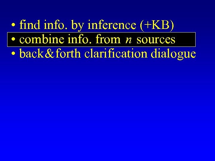  • find info. by inference (+KB) • combine info. from n sources •