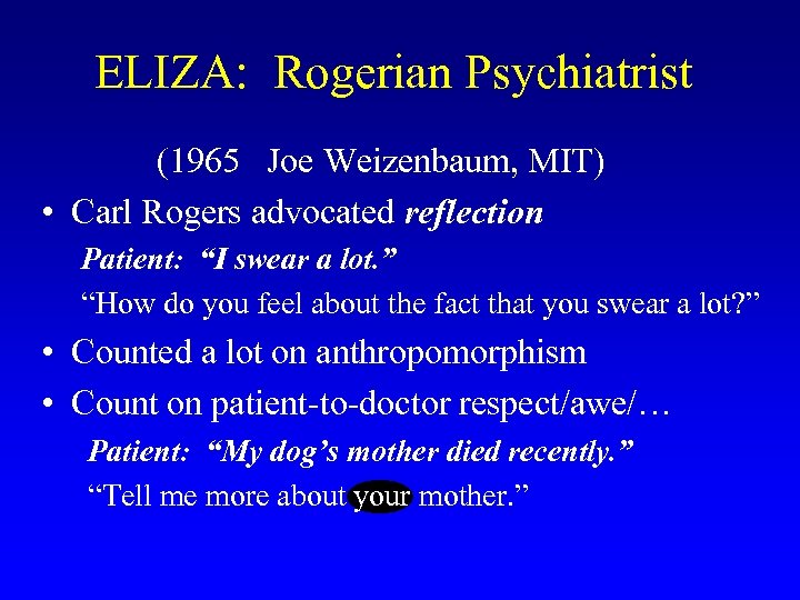 ELIZA: Rogerian Psychiatrist (1965 Joe Weizenbaum, MIT) • Carl Rogers advocated reflection Patient: “I