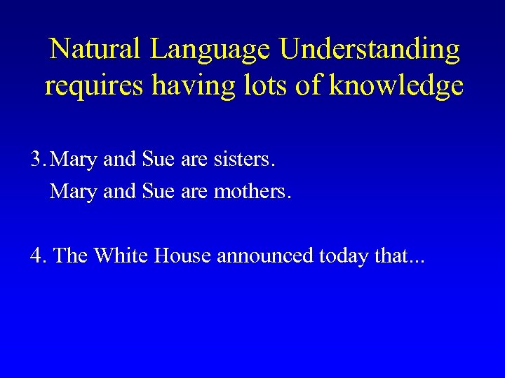 Natural Language Understanding requires having lots of knowledge 3. Mary and Sue are sisters.