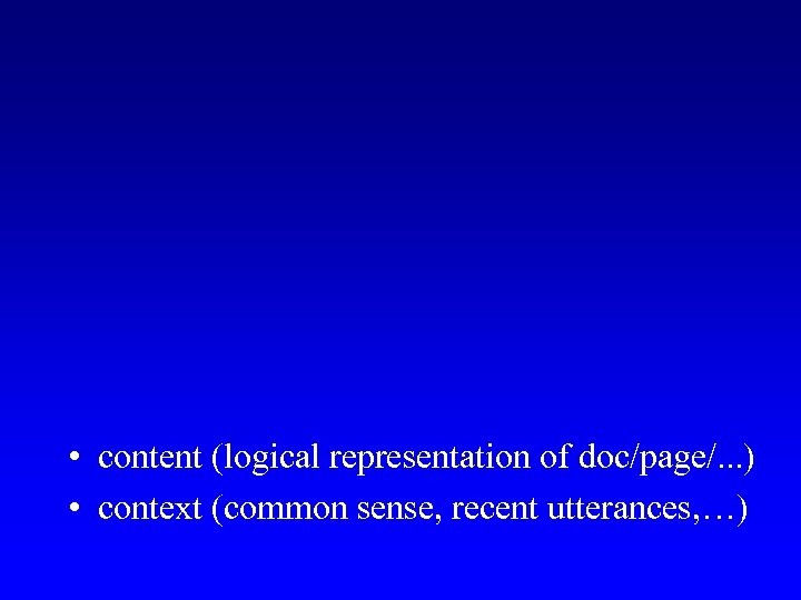  • content (logical representation of doc/page/. . . ) • context (common sense,