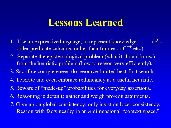 Lessons Learned 1. Use an expressive language, to represent knowledge. (nthorder predicate calculus, rather