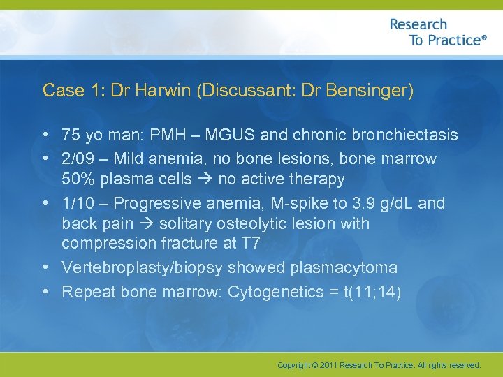 Case 1: Dr Harwin (Discussant: Dr Bensinger) • 75 yo man: PMH – MGUS