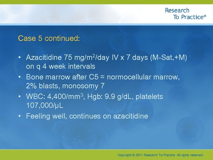 Case 5 continued: • Azacitidine 75 mg/m 2/day IV x 7 days (M-Sat, +M)