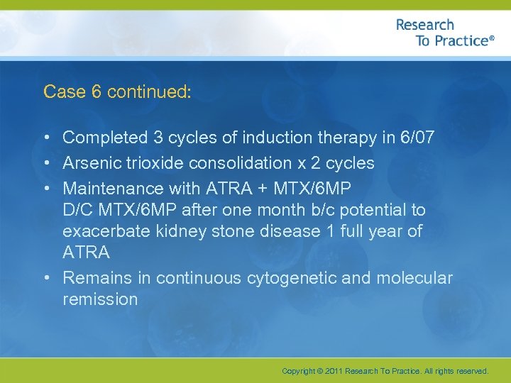 Case 6 continued: • Completed 3 cycles of induction therapy in 6/07 • Arsenic