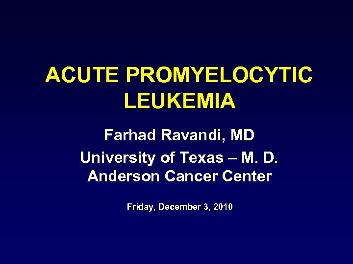 ACUTE PROMYELOCYTIC LEUKEMIA Farhad Ravandi, MD University of Texas – M. D. Anderson Cancer