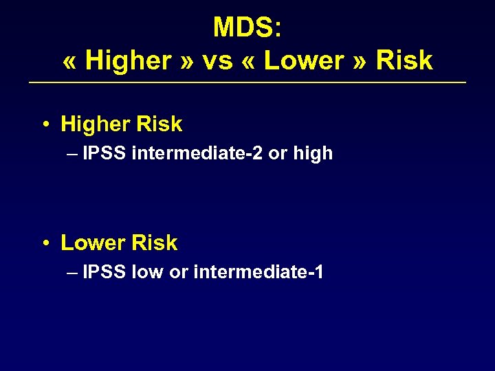 MDS: « Higher » vs « Lower » Risk • Higher Risk – IPSS